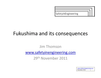 Fukushima and its consequences  Jim Thomson  www.safetyinengineering.com 29 th November 2011