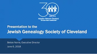 Je  Jewi  wish Genea  Genealogy Soc  ociety of  of Cl  Clevel  eland  Betsie Norris, Executive