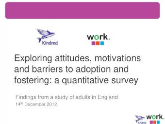 Exploring attitudes, motivations  and barriers to adoption and  fostering: a quantitative survey