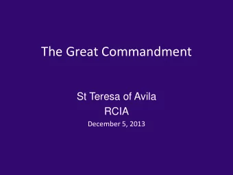 The Great Commandment  St Teresa of Avila  RCIA  December 5, 2013  The Great Commandment  Essence