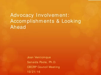 Advocacy Involvement:  Accomplishments &amp; Looking Ahead  Joan Venticinque  Senaida Poole, Ph.D.