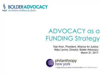 FUNDING Strategy  Nan Aron, President, Alliance for Justice  Abby Levine, Director, Bolder Advocacy