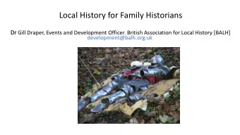Local History for Family Historians Dr Gill Draper, Events and Development Officer. British