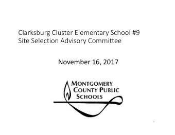 Clarksburg Cluster Elementary School #9 Site Selection Advisory Committee November 16, 2017  2