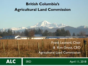 Agricultural Land Commission  ALC is an independent administrative tribunal  Carries out