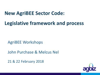 New AgriBEE Sector Code:  Legislative framework and process  AgriBEE Workshops  John Purchase &amp;