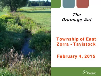 The  Drainage Act  Tow nship of East  Zorra - Tavistock  February 4, 2015  Why Have a Drainage Act?