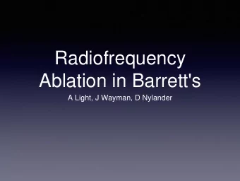 Ablation in Barrett's  A Light, J Wayman, D Nylander  RFA  RFA probe inserted via  catheter (360)