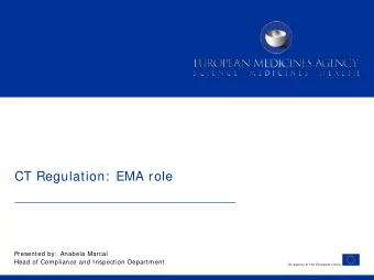 CT Regulation:  EMA role  Presented by:  Anabela Marcal  Head of Compliance and Inspection