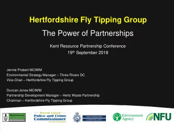 Hertfordshire Fly Tipping Group  The Power of Partnerships  Kent Resource Partnership Conference 19