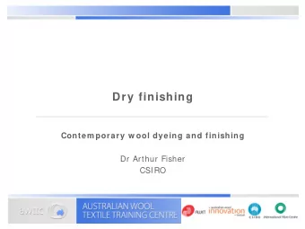 Dry finishing  Contem porary w ool dyeing and finishing  Dr Arthur Fisher  CSIRO  Topics  1.