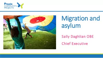 Migration and  asylum  Sally Daghlian OBE  Chief Executive  OUR VISION  CONTEXT  Global context