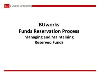 BUworks  Funds Reservation Process  Managing and Maintaining  Reserved Funds  Course Objectives