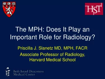 Important Role for Radiology?  Priscilla J. Slanetz MD, MPH, FACR  Associate Professor of