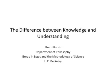 The Difference between Knowledge and  Understanding  Sherri Roush  Department of Philosophy  Group