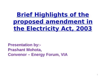 Brief Highlights of the  proposed amendment in  the Electricity Act, 2003  Presentation by:-
