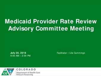 Medicaid Provider Rate Review  Advisory Committee Meeting  July 20, 2018  Facilitator  Lila