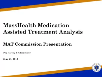 MassHealth Medication  Assisted Treatment Analysis  MAT Commission Presentation  Peg Harvey &amp;