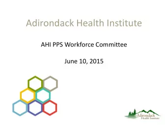 Adirondack Health Institute  AHI PPS Workforce Committee  June 10, 2015  Agenda  1.  Welcome and