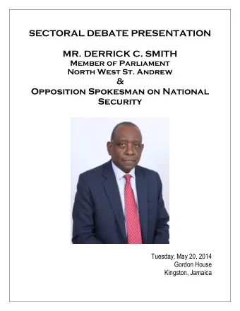 Tuesday, May 20, 2014  Gordon House  Kingston, Jamaica  SECTORAL DEBATE PRESENTATION  MR. DERRICK