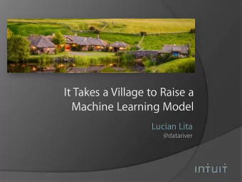 It Takes a Village to Raise a  Machine Learning Model  Lucian Lita  @datariver  It Takes a Village
