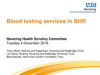 Blood testing services in BHR  Havering Health Scrutiny Committee  Tuesday 4 December 2018  Tracy