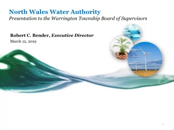 North Wales Water Authority  Presentation to the Warrington Township Board of Supervisors Robert C.