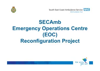 SECAmb  Emergency Operations Centre  (EOC)  Reconfiguration Project  The future of our EOCs