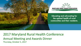 2017 Maryland Rural Health Conference  Annual Meeting and Awards Dinner  Thursday, October 5, 2017