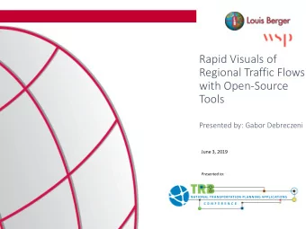 Rapid Visuals of  Regional Traffic Flows  with Open-Source  Tools  Presented by: Gabor Debreczeni