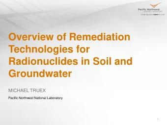 Overview of Remediation  Technologies for  Radionuclides in Soil and  Groundwater  MICHAEL TRUEX
