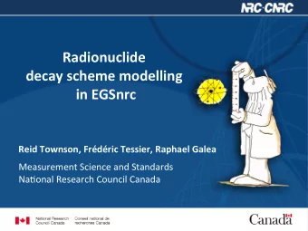 Radionuclide  decay scheme modelling  in EGSnrc  Reid Townson, Frdric Tessier, Raphael Galea