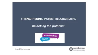 STRENGTHENING PARENT RELATIONSHIPS  Unlocking the potential  Jan Mitcheson  Why does it matter?