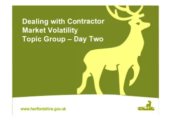 Dealing with Contractor  Market Volatility  Topic Group  Day Two  www.hertfordshire.gov.uk