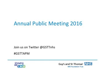 Annual Public Meeting 2016 Join us on Twitter @GSTTnhs  #GSTTAPM  Welcome Sir Hugh Taylor  Chairman