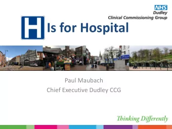 Is for Hospital  Paul Maubach  Chief Executive Dudley CCG  The NHS Long Term Plan    In June the