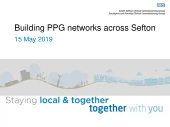 Building PPG networks across Sefton  15 May 2019  Welcome and introductions  Who is here today to