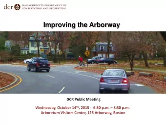 Improving the Arborway  DCR Public Meeting Wednesday, October 14 th , 2015 - 6:30 p.m.  8:30