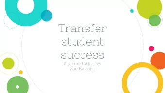 Transfer  student  success  A presentation by:  Zoe Bastone  Overview of themes  Who is this