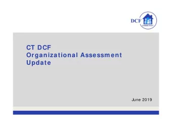 CT DCF  Organizational Assessm ent  Update  June 2019  We are nearing the conclusion of our
