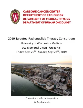 2019 Targeted Radionuclide Therapy Consortjum University of Wisconsin - Madison UW Memorial Union -