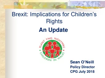 Brexit: Implications for Childrens  Rights  An Update Sean ONeill  Policy Director  CPG July