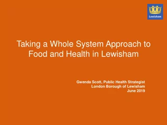 Taking a Whole System Approach to  Food and Health in Lewisham  Gwenda Scott, Public Health