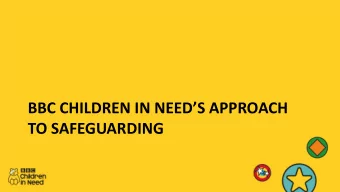 TO SAFEGUARDING  BBC Children in Need Vision  Every Child will have a safe, happy  and secure