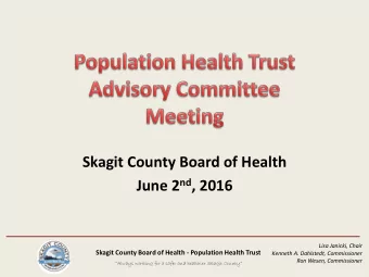 June 2 nd , 2016 Lisa Janicki, Chair Skagit County Board of Health - Population Health Trust