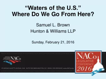 Waters of the U.S.  Where Do We Go From Here?  Samuel L. Brown  Hunton &amp; Williams LLP