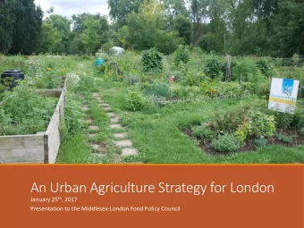 An Urban Agriculture Strategy for London January 25 th , 2017  Presentation to the Middlesex-London