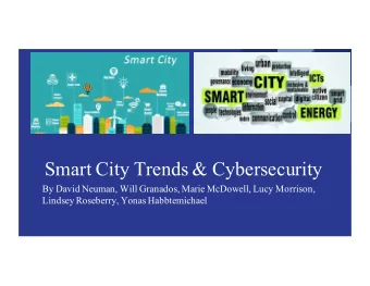 Smart City Trends &amp; Cybersecurity  By David Neuman, Will Granados, Marie McDowell, Lucy