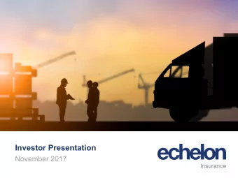 Investor Presentation  November 2017  About us  Echelon is a Canadian Property &amp; Casualty