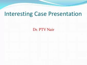 Interesting Case Presentation  Dr. PTV Nair  History and Examination  Male, 65 years,